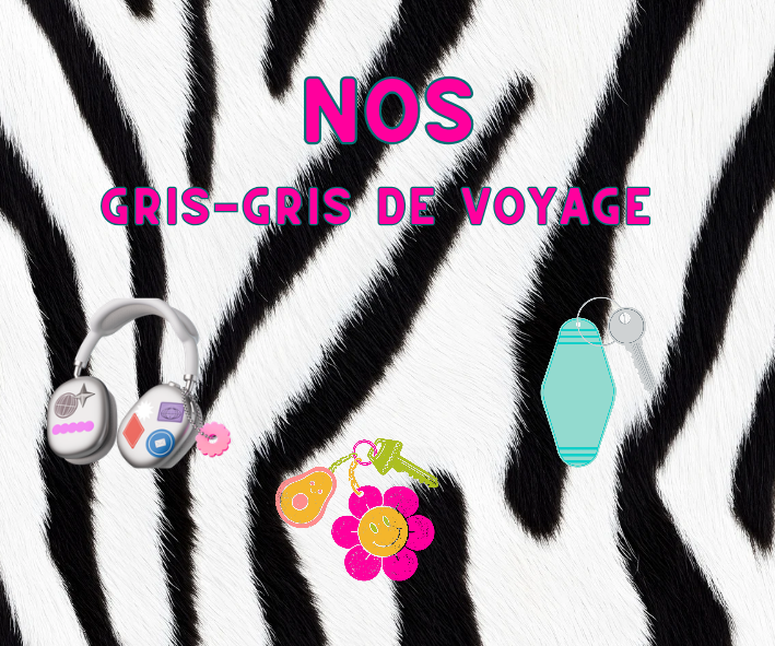 NOS GRISGRIS DE VOYAGE